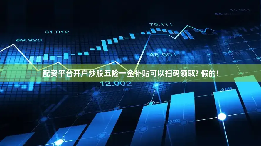 配资平台开户炒股五险一金补贴可以扫码领取? 假的!