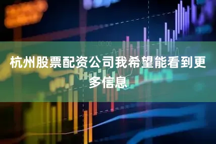 杭州股票配资公司我希望能看到更多信息