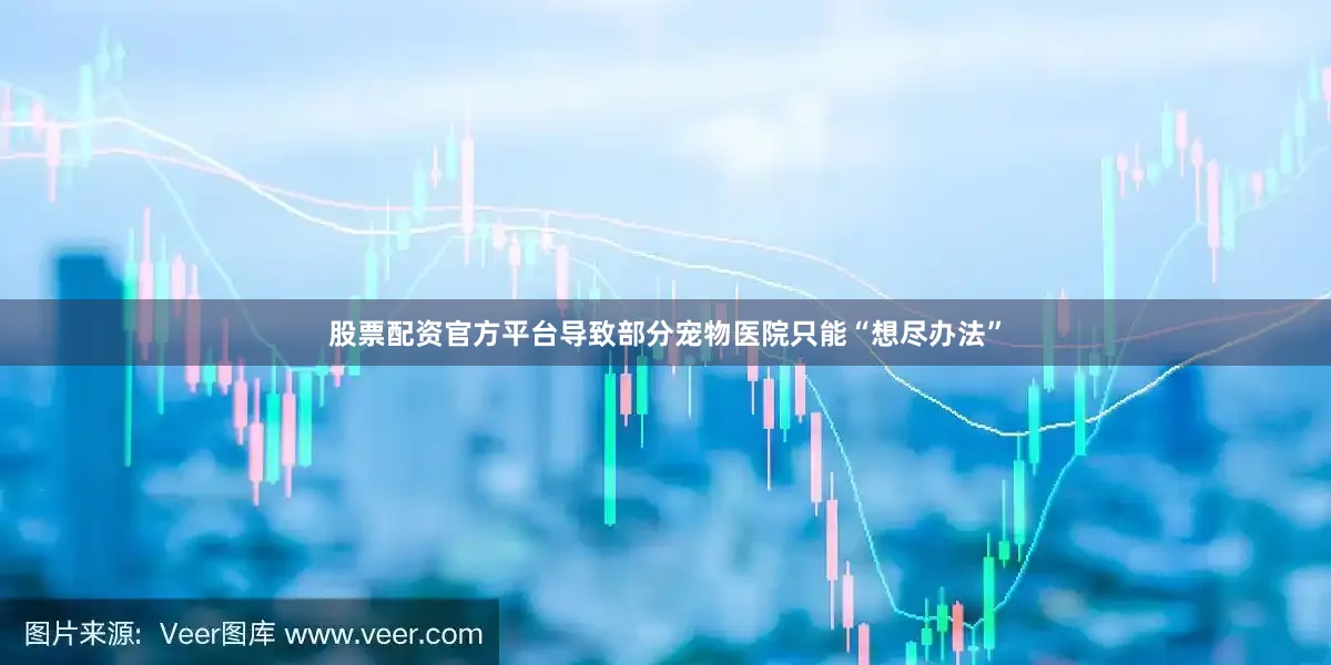 股票配资官方平台导致部分宠物医院只能“想尽办法”