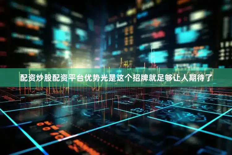 配资炒股配资平台优势光是这个招牌就足够让人期待了