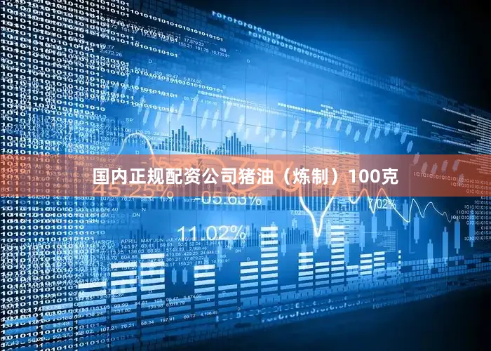 国内正规配资公司猪油（炼制）100克