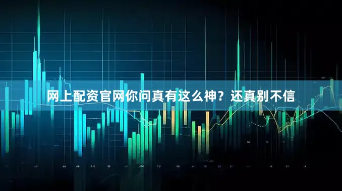 网上配资官网你问真有这么神？还真别不信