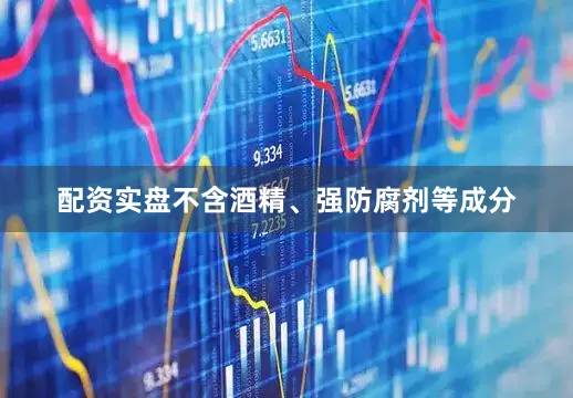 配资实盘不含酒精、强防腐剂等成分