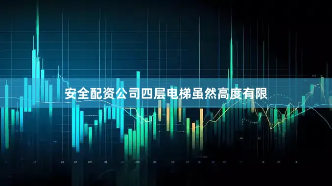安全配资公司四层电梯虽然高度有限