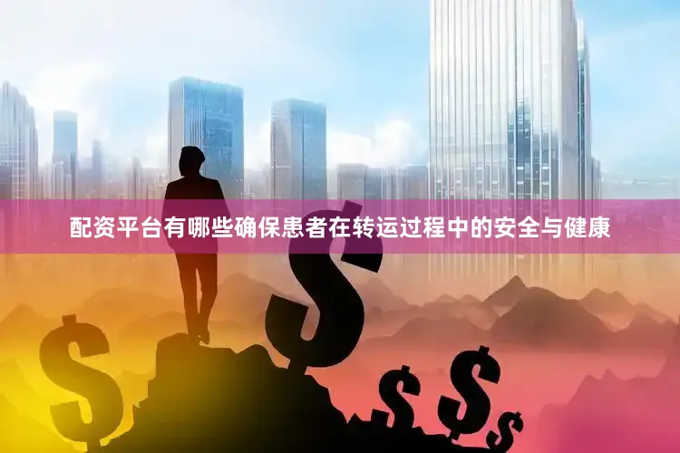 配资平台有哪些确保患者在转运过程中的安全与健康
