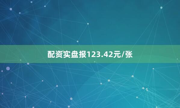 配资实盘报123.42元/张
