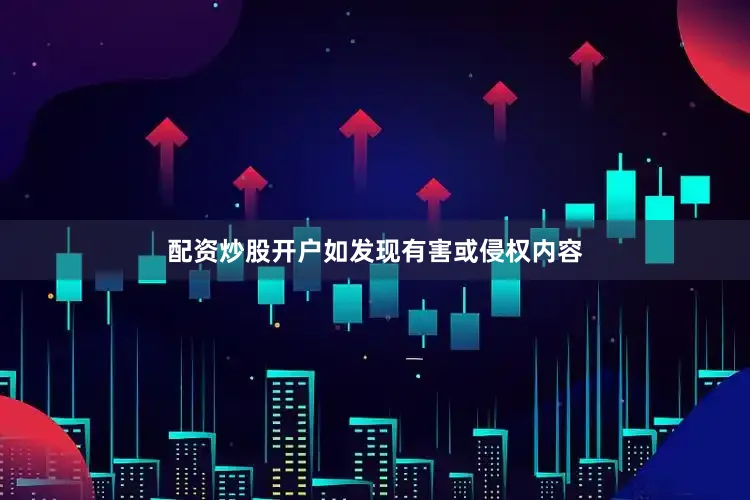 配资炒股开户如发现有害或侵权内容